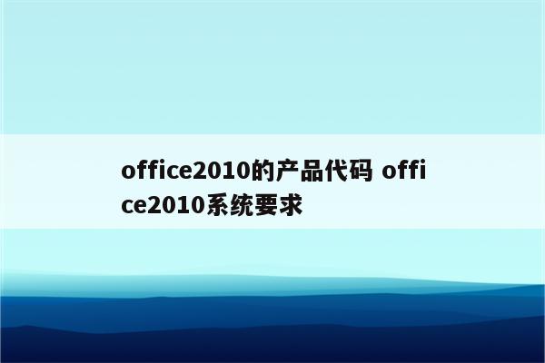 office2010的产品代码 office2010系统要求
