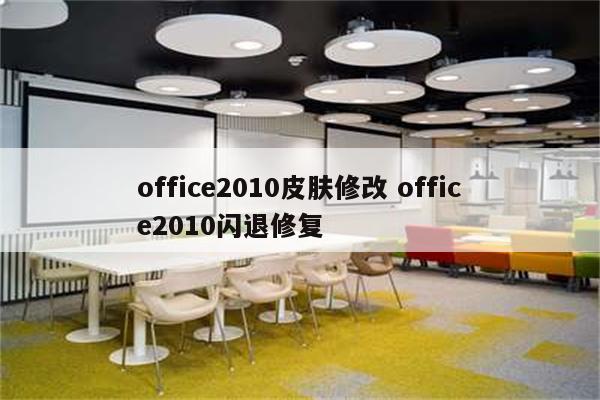 office2010皮肤修改 office2010闪退修复