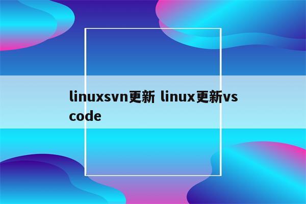 linuxsvn更新 linux更新vscode