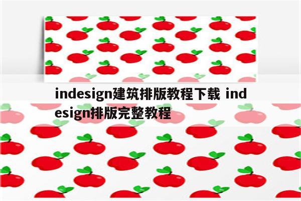 indesign建筑排版教程下载 indesign排版完整教程