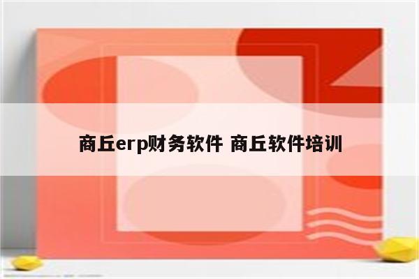 商丘erp财务软件 商丘软件培训