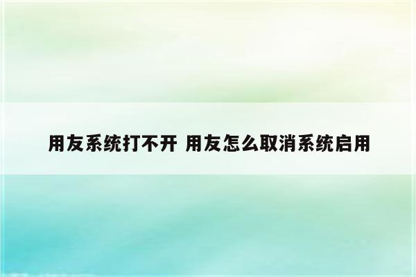 用友系统打不开 用友怎么取消系统启用