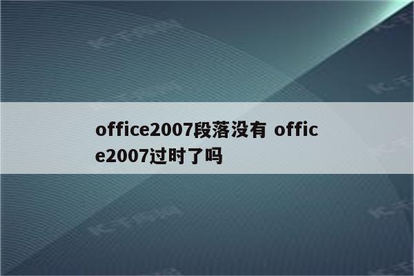 office2007段落没有 office2007过时了吗