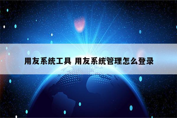 用友系统工具 用友系统管理怎么登录