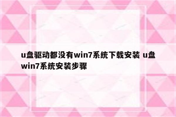 u盘驱动都没有win7系统下载安装 u盘win7系统安装步骤