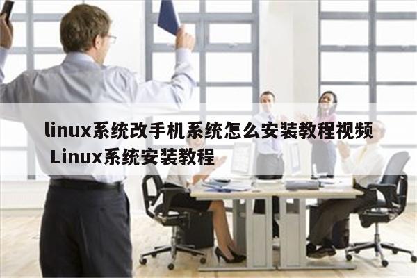 linux系统改手机系统怎么安装教程视频 Linux系统安装教程