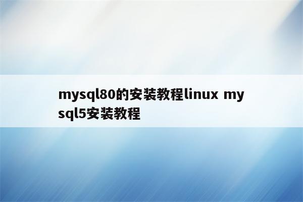mysql80的安装教程linux mysql5安装教程