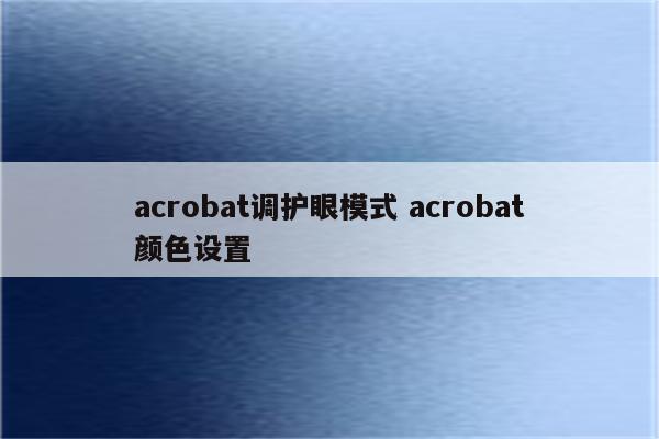 acrobat调护眼模式 acrobat颜色设置