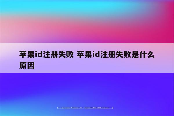 苹果id注册失败 苹果id注册失败是什么原因