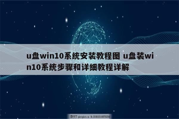 u盘win10系统安装教程图 u盘装win10系统步骤和详细教程详解