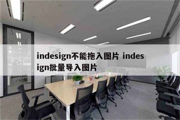 indesign不能拖入图片 indesign批量导入图片