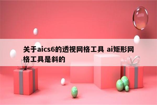 关于aics6的透视网格工具 ai矩形网格工具是斜的