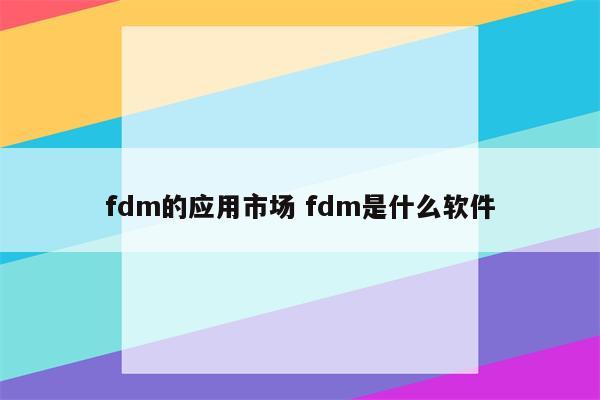fdm的应用市场 fdm是什么软件