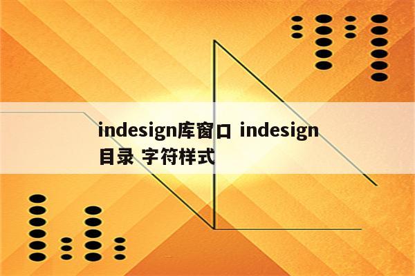 indesign库窗口 indesign目录 字符样式