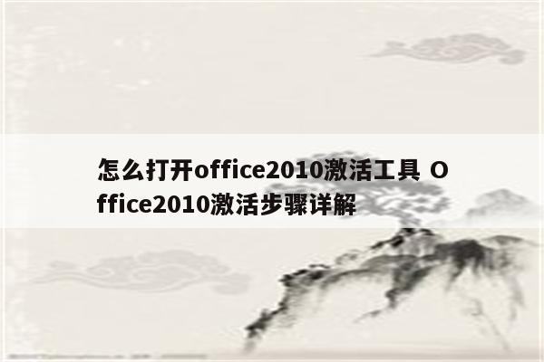 怎么打开office2010激活工具 Office2010激活步骤详解