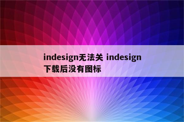 indesign无法关 indesign下载后没有图标