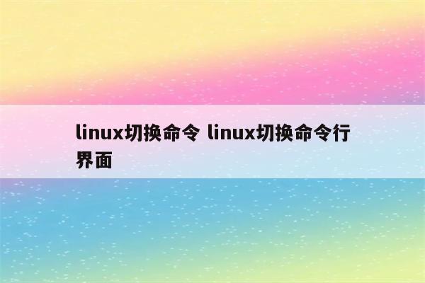 linux切换命令 linux切换命令行界面