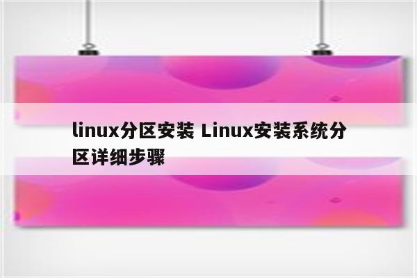 linux分区安装 Linux安装系统分区详细步骤