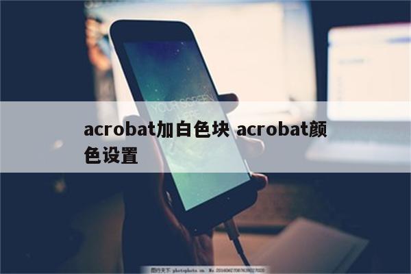 acrobat加白色块 acrobat颜色设置