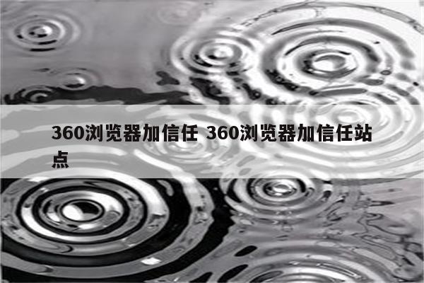 360浏览器加信任 360浏览器加信任站点