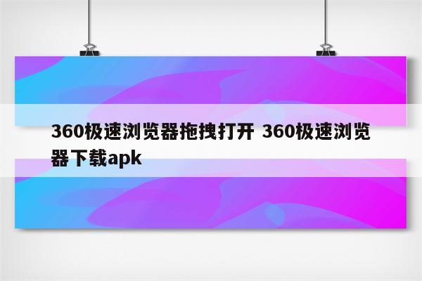 360极速浏览器拖拽打开 360极速浏览器下载apk
