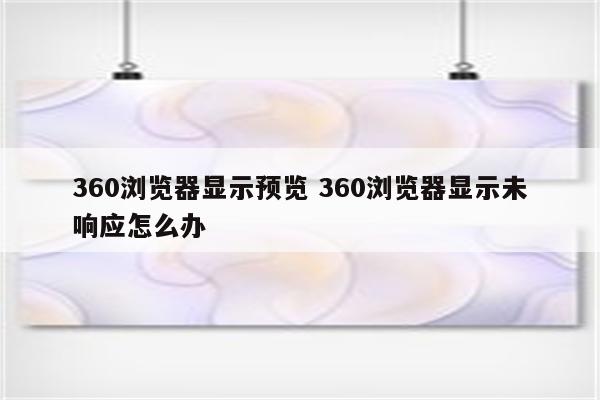360浏览器显示预览 360浏览器显示未响应怎么办