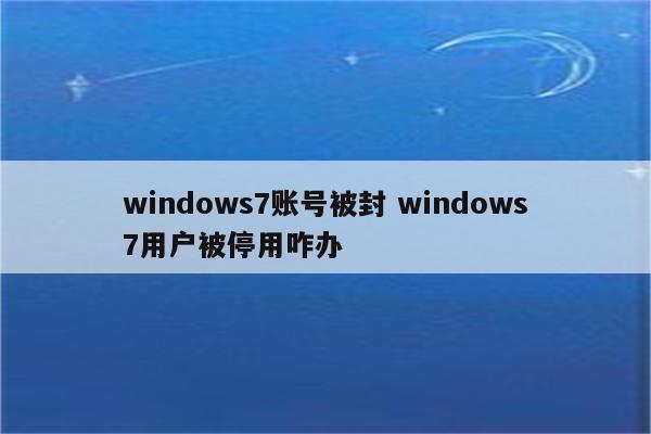 windows7账号被封 windows7用户被停用咋办