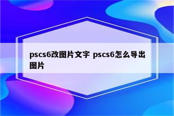 pscs6改图片文字 pscs6怎么导出图片